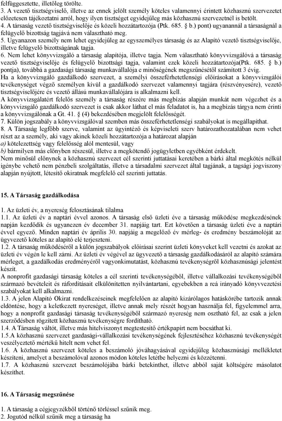 is betölt. 4. A társaság vezető tisztségviselője és közeli hozzátartozója (Ptk. 685. b.) pont) ugyanannál a társaságnál a felügyelő bizottság tagjává nem választható meg. 5.