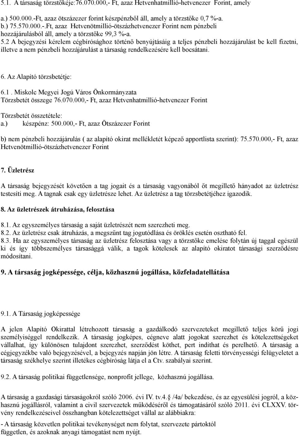 Az Alapító törzsbetétje: 6.1. Miskolc Megyei Jogú Város Önkormányzata Törzsbetét összege 76.070.000,- Ft, azaz Hetvenhatmillió-hetvenezer Forint Törzsbetét összetétele: a.) készpénz: 500.