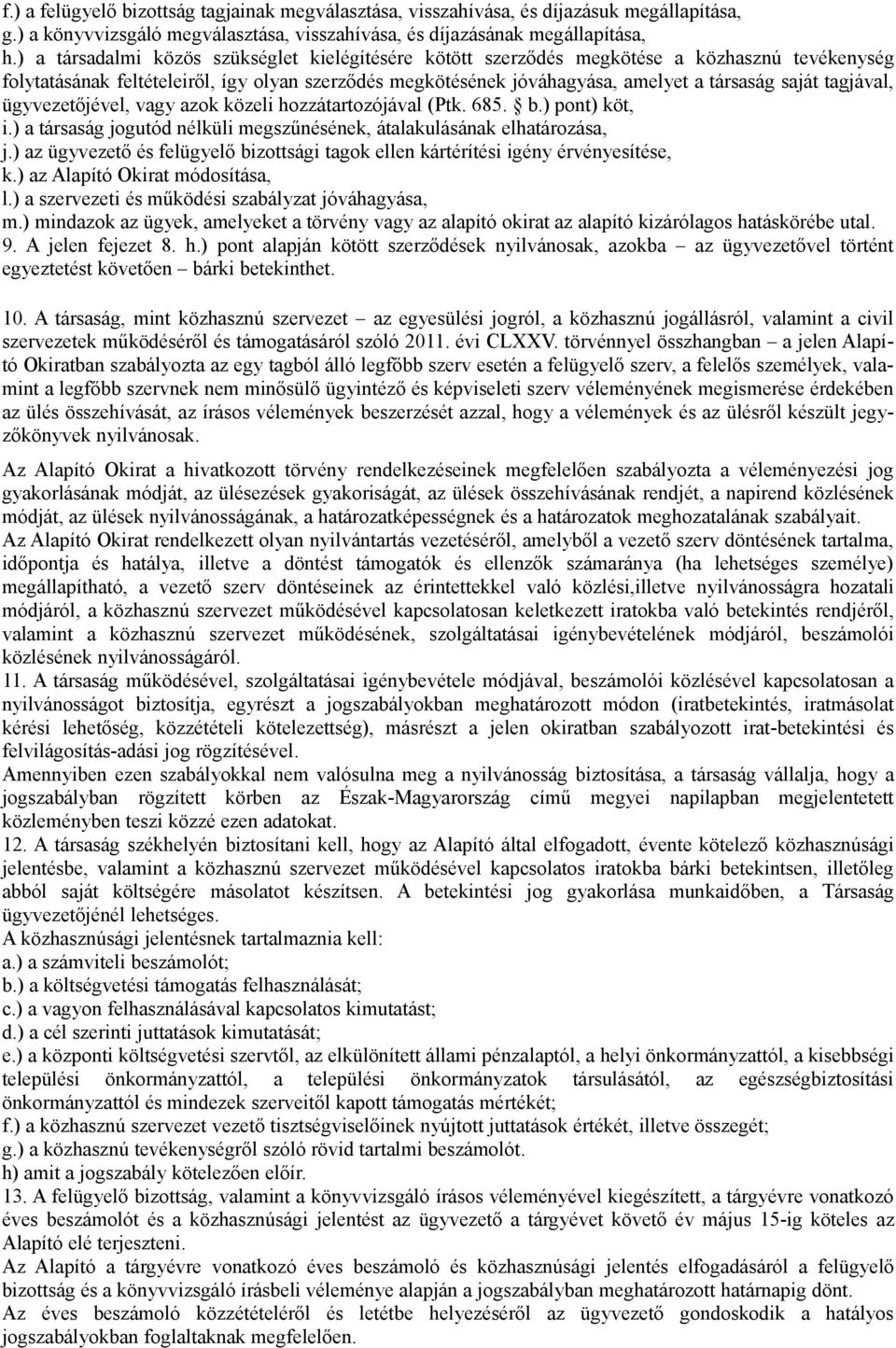 tagjával, ügyvezetőjével, vagy azok közeli hozzátartozójával (Ptk. 685. b.) pont) köt, i.) a társaság jogutód nélküli megszűnésének, átalakulásának elhatározása, j.