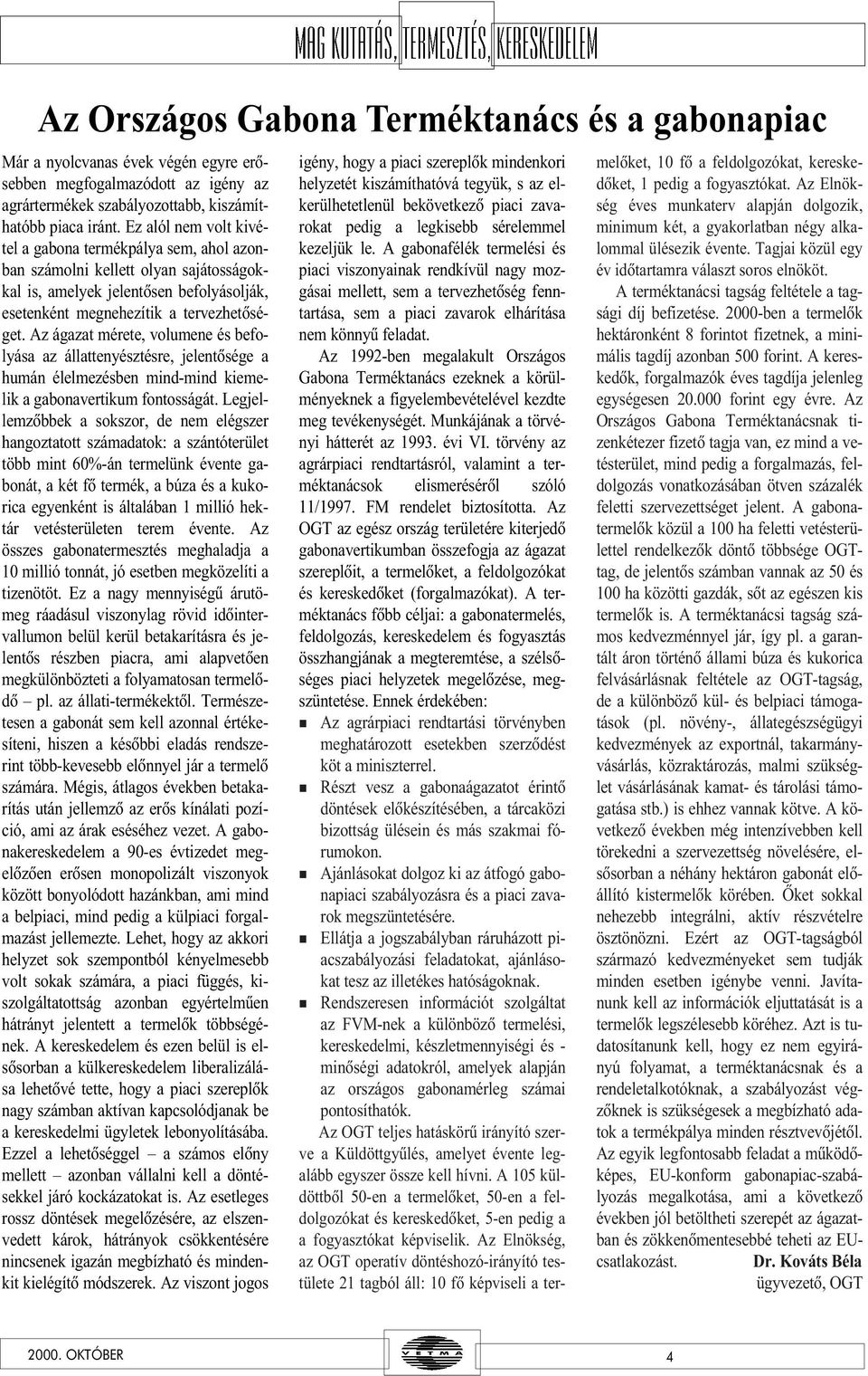 Az ágazat mérete, volumene és befolyása az állattenyésztésre, jelentõsége a humán élelmezésben mind-mind kiemelik a gabonavertikum fontosságát.