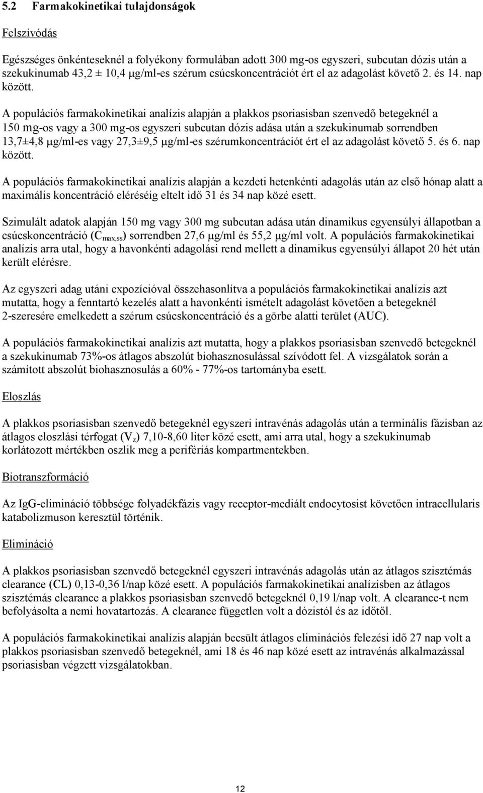 A populációs farmakokinetikai analízis alapján a plakkos psoriasisban szenvedő betegeknél a 150 mg-os vagy a 300 mg-os egyszeri subcutan dózis adása után a szekukinumab sorrendben 13,7±4,8 µg/ml-es