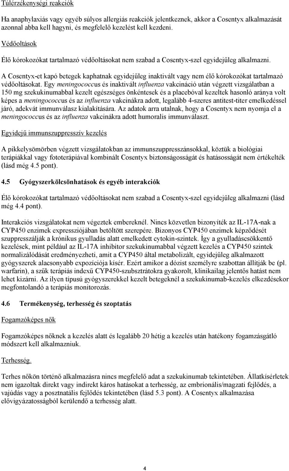 A Cosentyx-et kapó betegek kaphatnak egyidejűleg inaktivált vagy nem élő kórokozókat tartalmazó védőoltásokat.