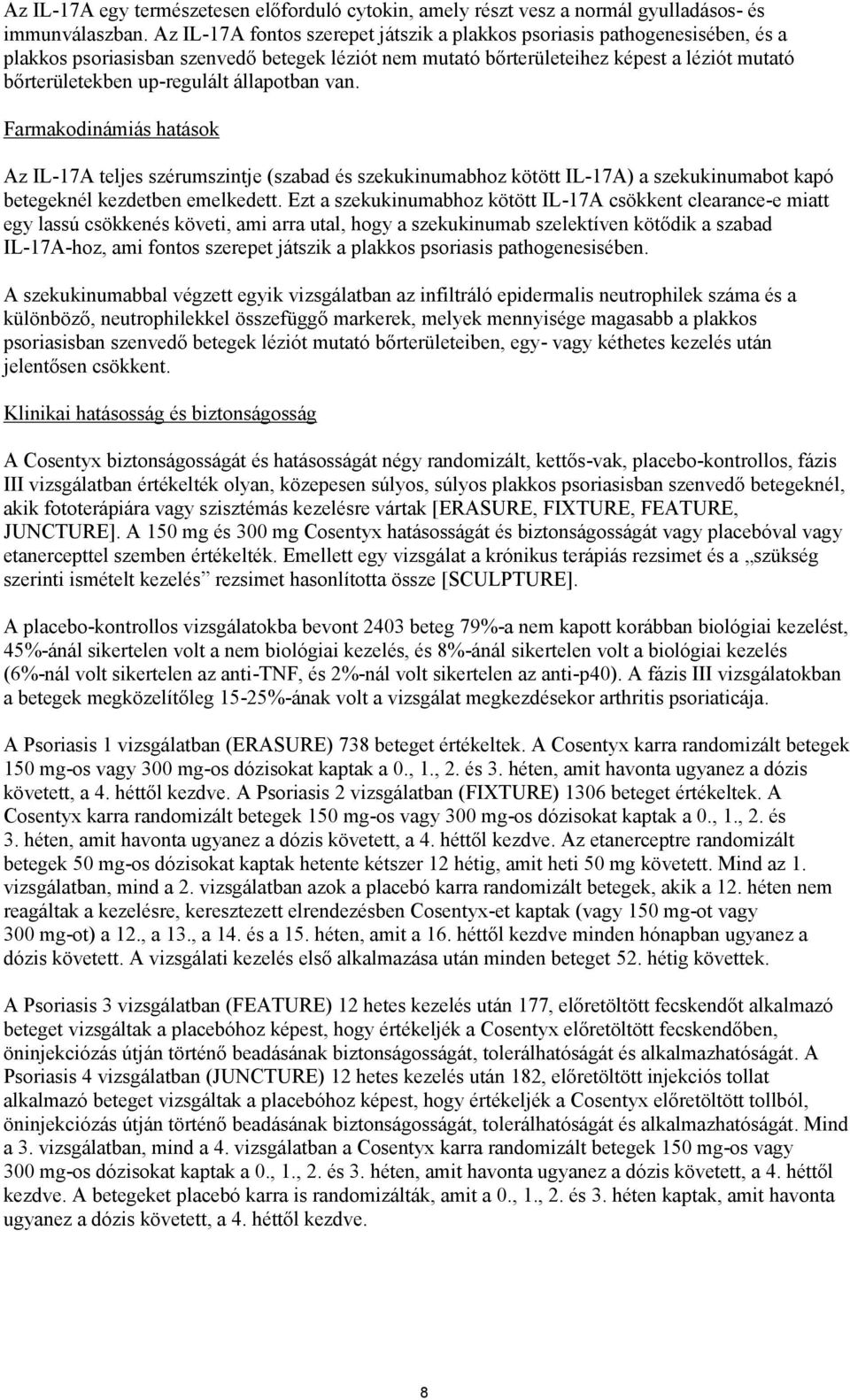 állapotban van. Farmakodinámiás hatások Az IL-17A teljes szérumszintje (szabad és szekukinumabhoz kötött IL-17A) a szekukinumabot kapó betegeknél kezdetben emelkedett.