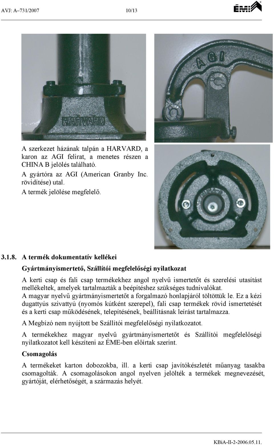 beépítéshez szükséges tudnivalókat. A magyar nyelvű gyártmányismertetőt a forgalmazó honlapjáról töltöttük le.