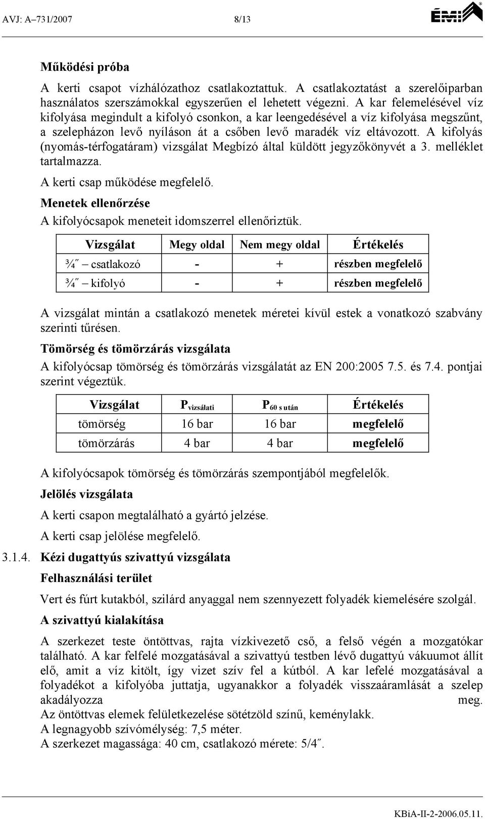 A kifolyás (nyomástérfogatáram) vizsgálat Megbízó által küldött jegyzőkönyvét a 3. melléklet tartalmazza. A kerti csap működése. Menetek ellenőrzése A kifolyócsapok meneteit idomszerrel ellenőriztük.