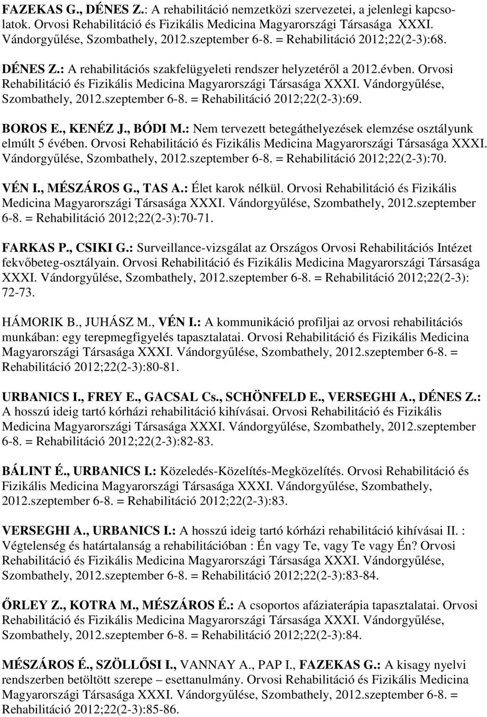 Vándorgyűlése, Szombathely, 2012.szeptember 6-8. = Rehabilitáció 2012;22(2-3):69. BOROS E., KENÉZ J., BÓDI M.: Nem tervezett betegáthelyezések elemzése osztályunk elmúlt 5 évében.