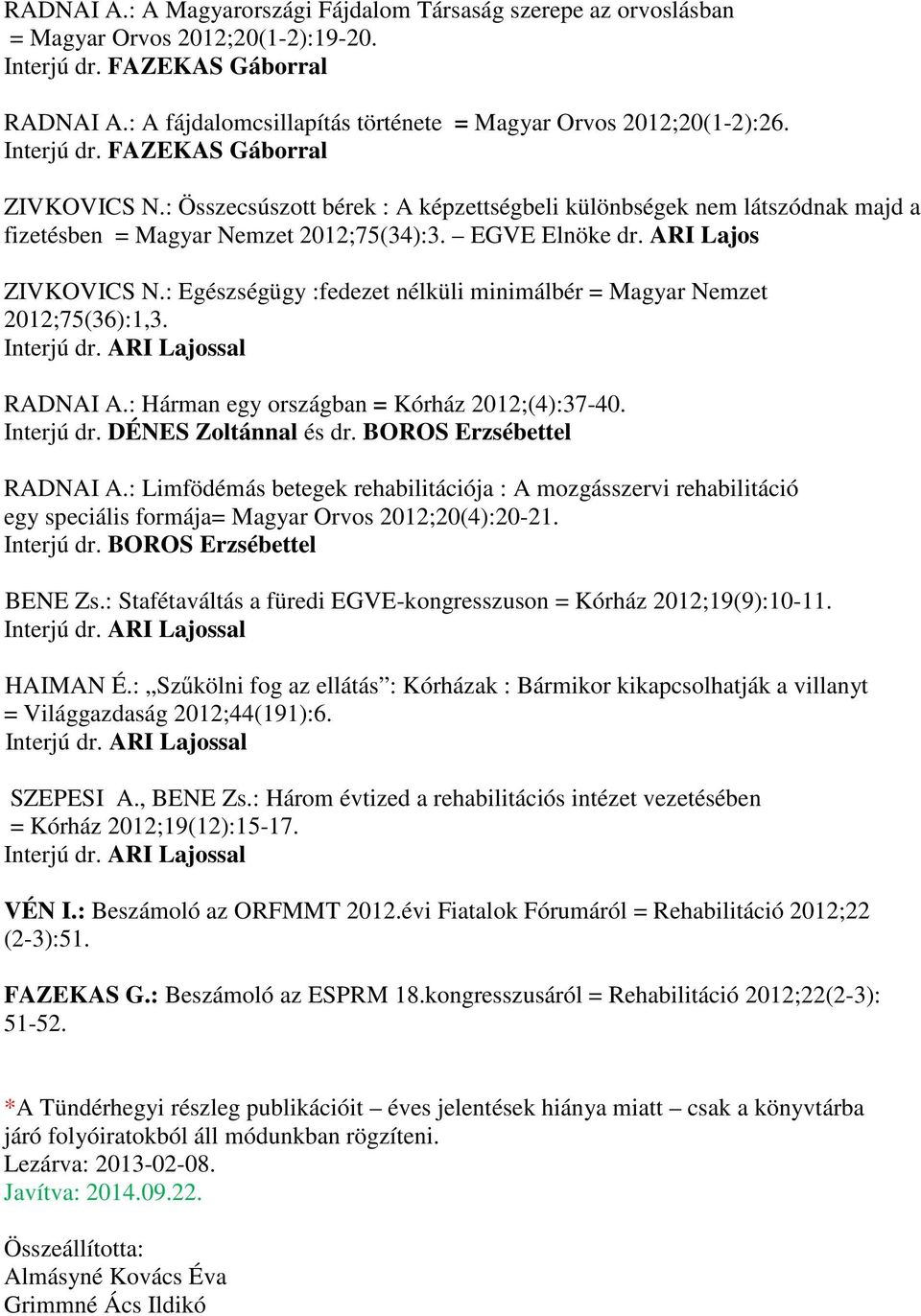 : Összecsúszott bérek : A képzettségbeli különbségek nem látszódnak majd a fizetésben = Magyar Nemzet 2012;75(34):3. EGVE Elnöke dr. ARI Lajos ZIVKOVICS N.