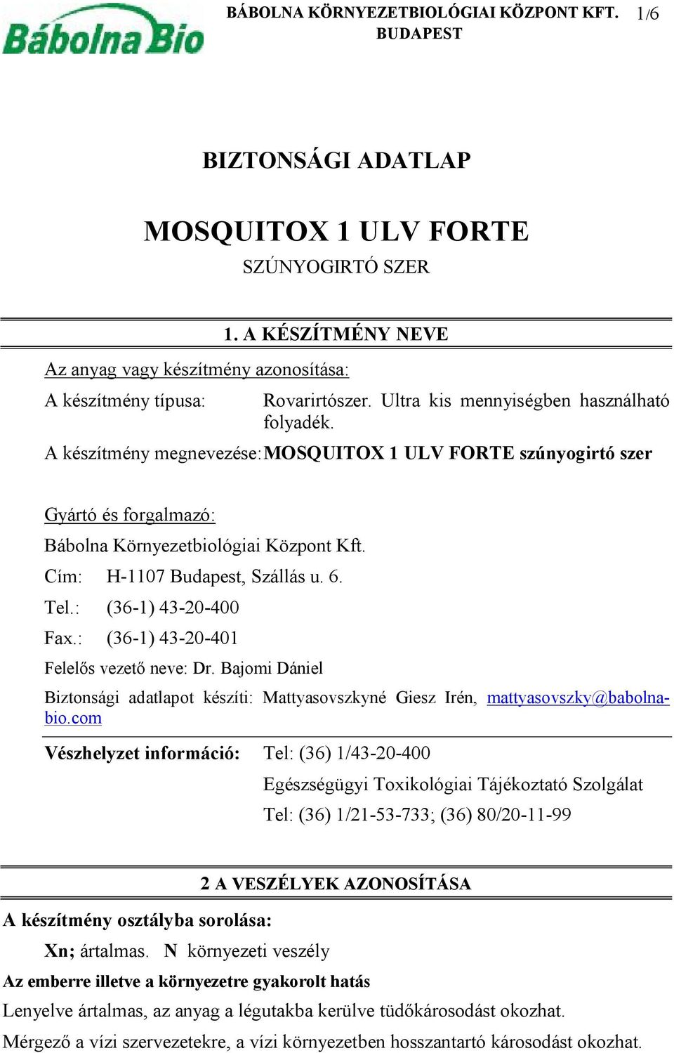 A készítmény megnevezése: MOSQUITOX 1 ULV FORTE szúnyogirtó szer Gyártó és forgalmazó: Bábolna Környezetbiológiai Központ Kft. Cím: H-1107 Budapest, Szállás u. 6. Tel.: (36-1) 43-20-400 Fax.