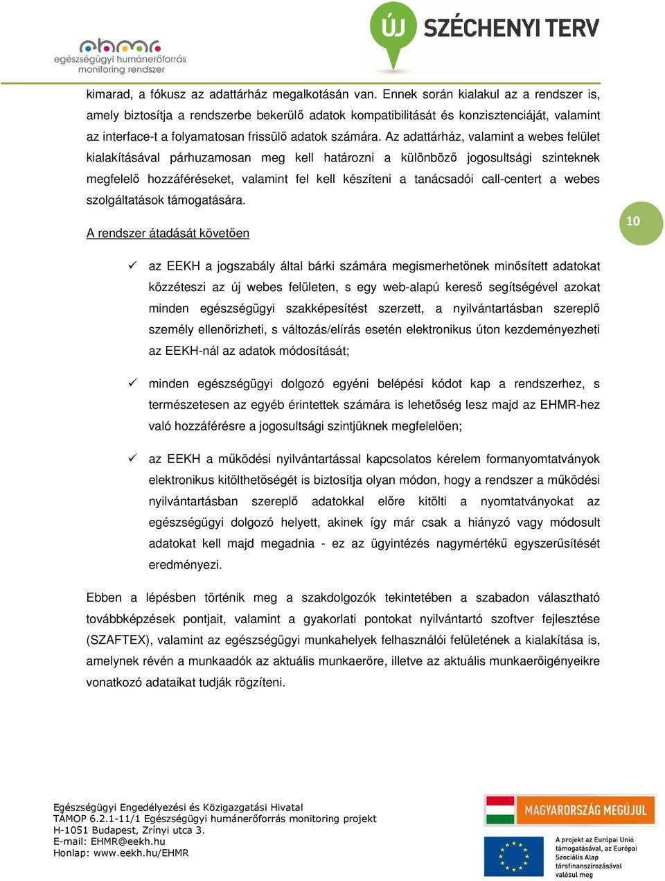 Az adattárház, valamint a webes felület kialakításával párhuzamosan meg kell határozni a különböző jogosultsági szinteknek megfelelő hozzáféréseket, valamint fel kell készíteni a tanácsadói