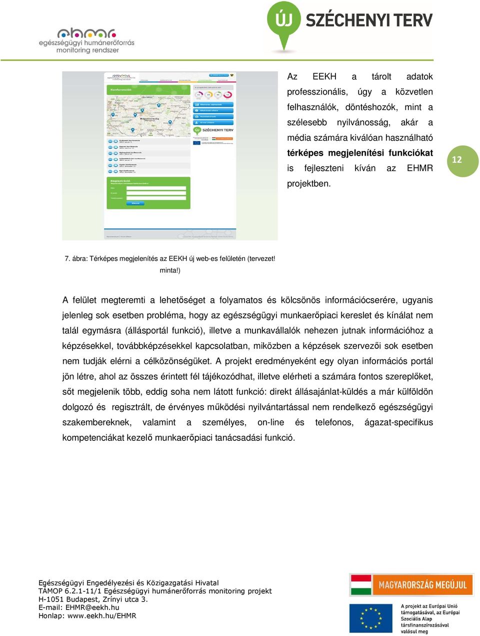 ) A felület megteremti a lehetőséget a folyamatos és kölcsönös információcserére, ugyanis jelenleg sok esetben probléma, hogy az egészségügyi munkaerőpiaci kereslet és kínálat nem talál egymásra