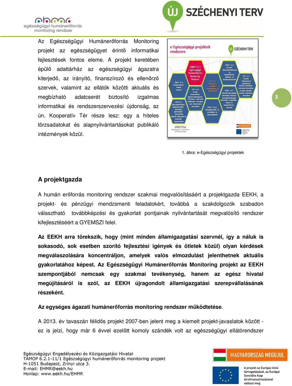 izgalmas informatikai és rendszerszervezési újdonság, az ún. Kooperatív Tér része lesz: egy a hiteles törzsadatokat és alapnyilvántartásokat publikáló intézmények közül. 3 1.