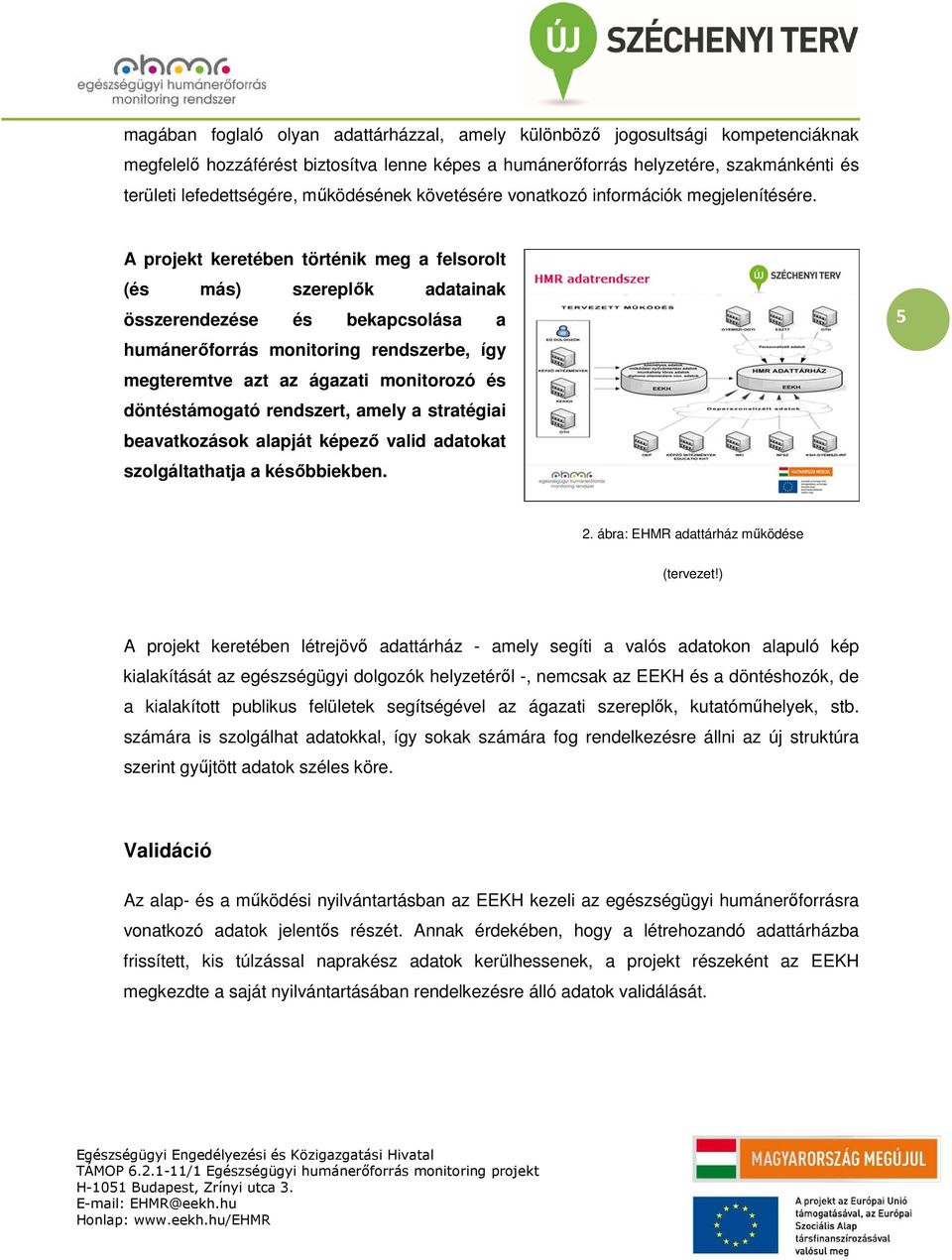 A projekt keretében történik meg a felsorolt (és más) szereplők adatainak összerendezése és bekapcsolása a humánerőforrás monitoring rendszerbe, így megteremtve azt az ágazati monitorozó és