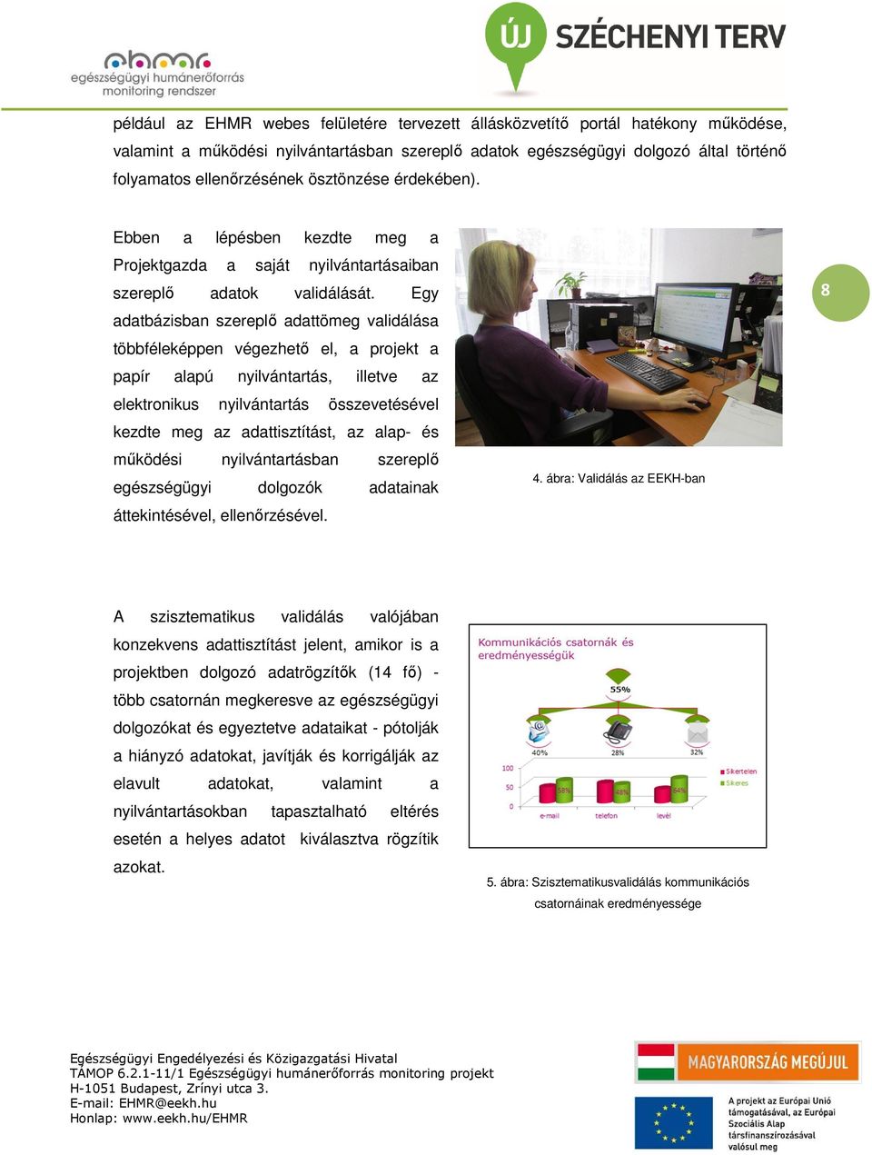 Egy adatbázisban szereplő adattömeg validálása többféleképpen végezhető el, a projekt a papír alapú nyilvántartás, illetve az elektronikus nyilvántartás összevetésével kezdte meg az adattisztítást,