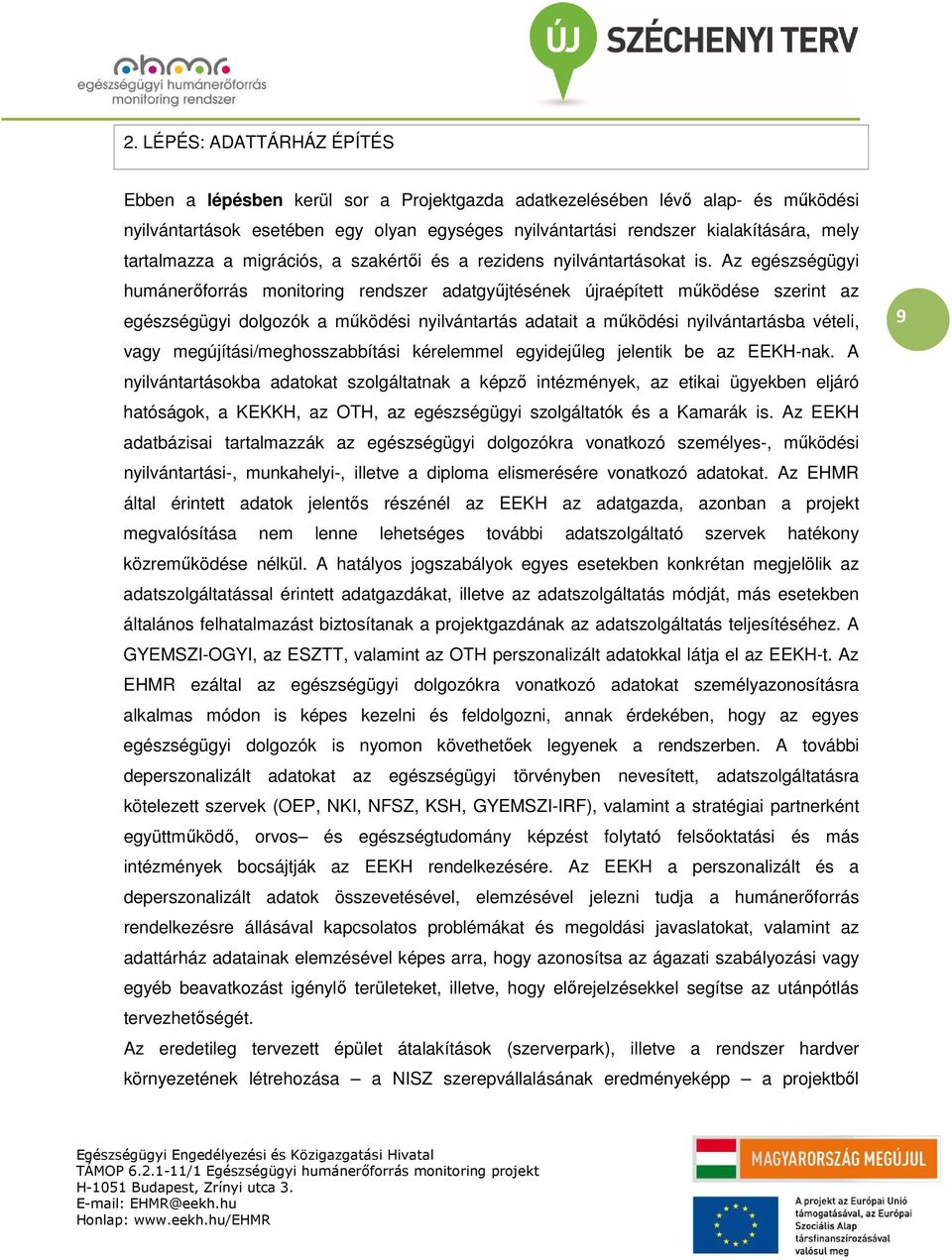 Az egészségügyi humánerőforrás monitoring rendszer adatgyűjtésének újraépített működése szerint az egészségügyi dolgozók a működési nyilvántartás adatait a működési nyilvántartásba vételi, vagy