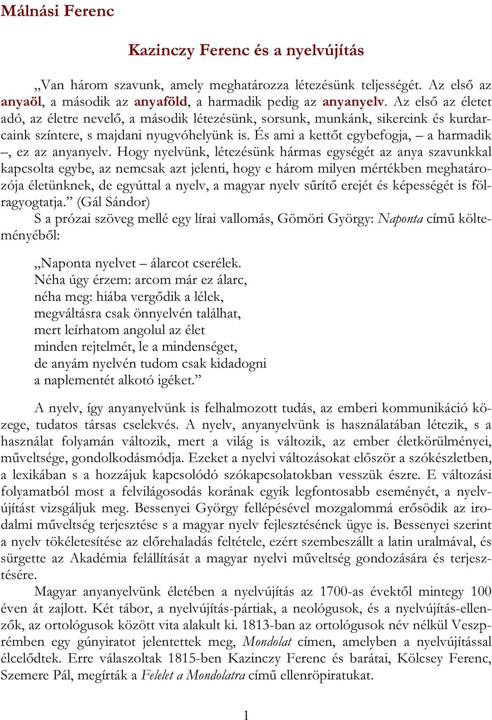 Hogy nyelvünk, létezésünk hármas egységét az anya szavunkkal kapcsolta egybe, az nemcsak azt jelenti, hogy e három milyen mértékben meghatározója életünknek, de egyúttal a nyelv, a magyar nyelv