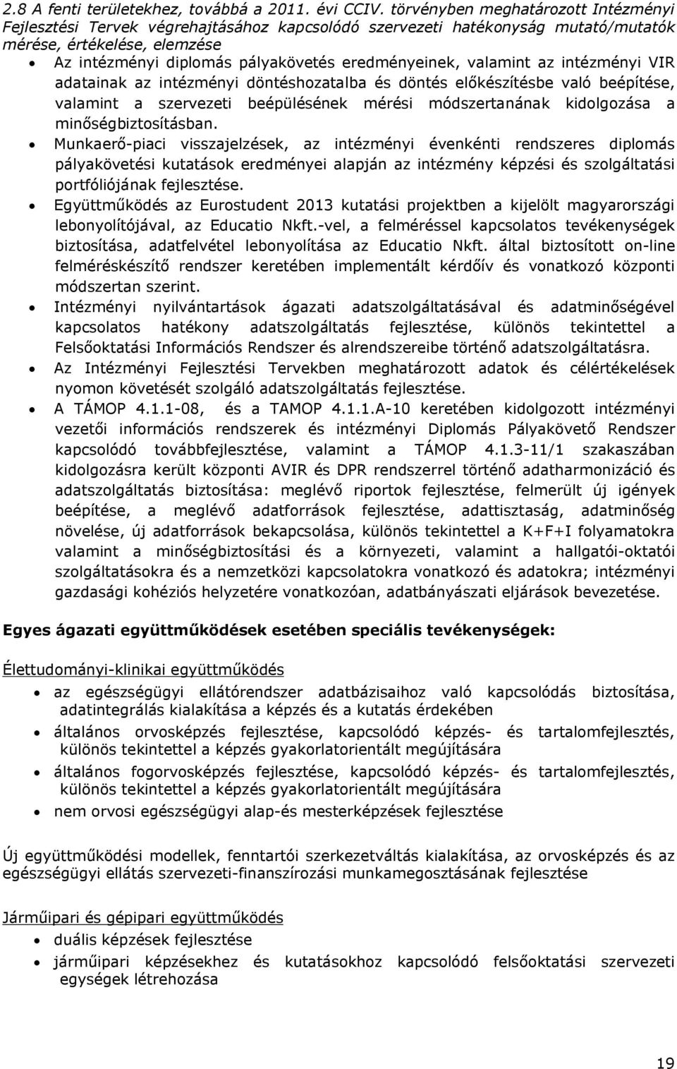 valamint az intézményi VIR adatainak az intézményi döntéshozatalba és döntés előkészítésbe való beépítése, valamint a szervezeti beépülésének mérési módszertanának kidolgozása a minőségbiztosításban.