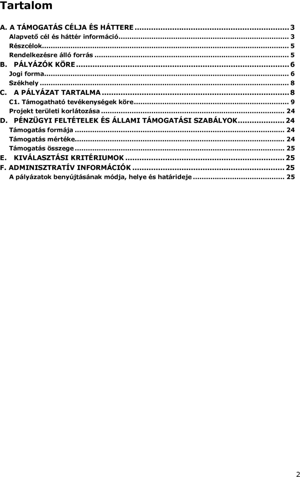 .. 9 Projekt területi korlátozása... 24 D. PÉNZÜGYI FELTÉTELEK ÉS ÁLLAMI TÁMOGATÁSI SZABÁLYOK... 24 Támogatás formája.