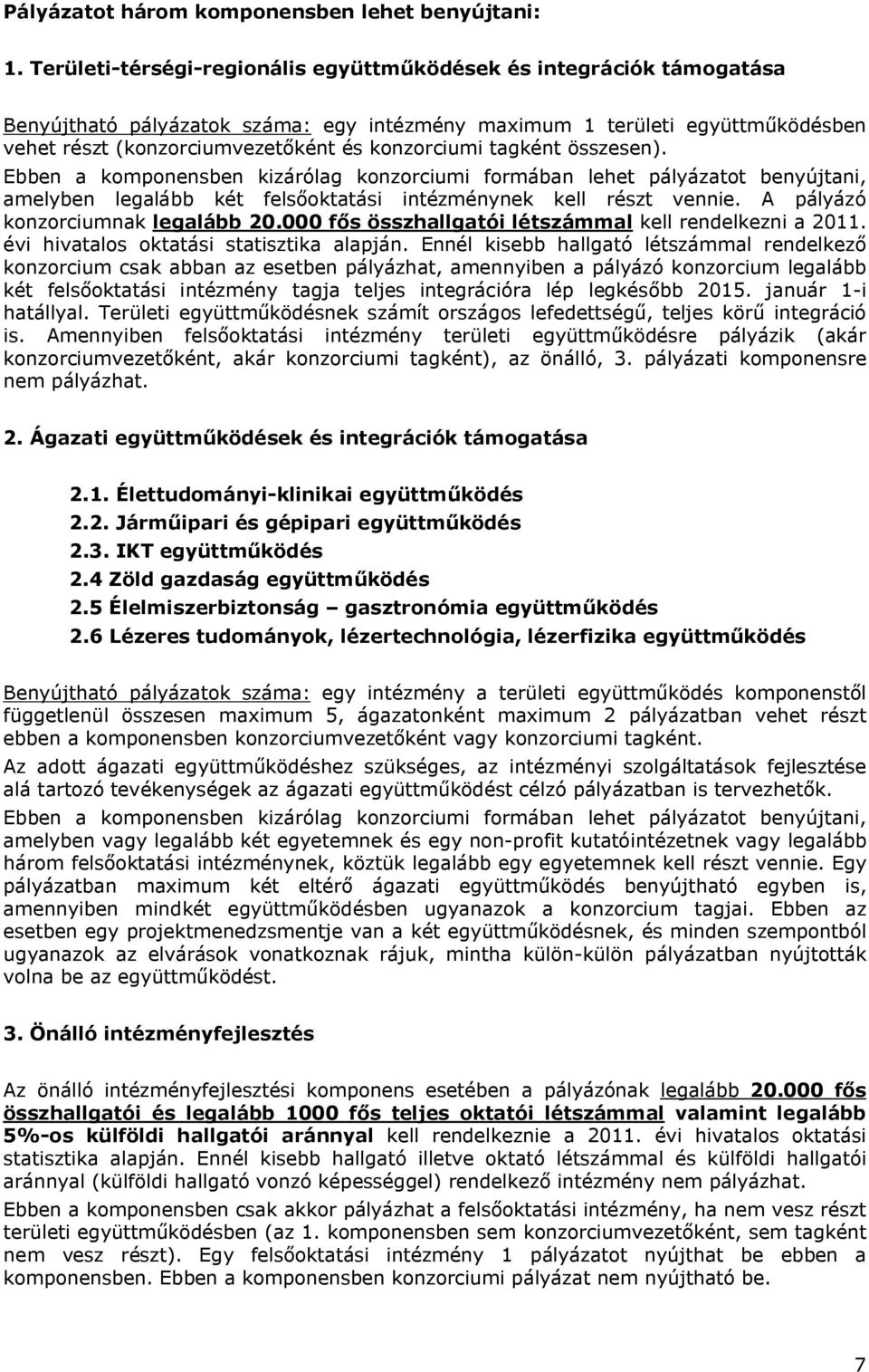 tagként összesen). Ebben a komponensben kizárólag konzorciumi formában lehet pályázatot benyújtani, amelyben legalább két felsőoktatási intézménynek kell részt vennie.