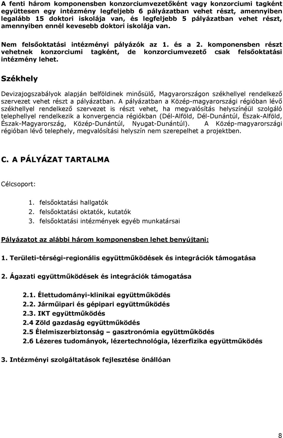 komponensben részt vehetnek konzorciumi tagként, de konzorciumvezető csak felsőoktatási intézmény lehet.