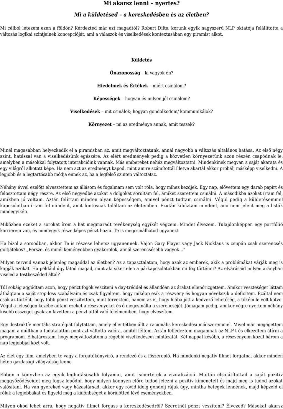 Küldetés Önazonosság ki vagyok én? Hiedelmek és Értékek miért csinálom? Képességek hogyan és milyen jól csinálom? Viselkedések mit csinálok; hogyan gondolkodom/ kommunikálok?