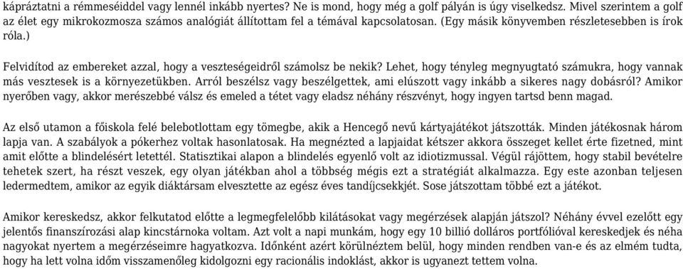 ) Felvidítod az embereket azzal, hogy a veszteségeidről számolsz be nekik? Lehet, hogy tényleg megnyugtató számukra, hogy vannak más vesztesek is a környezetükben.