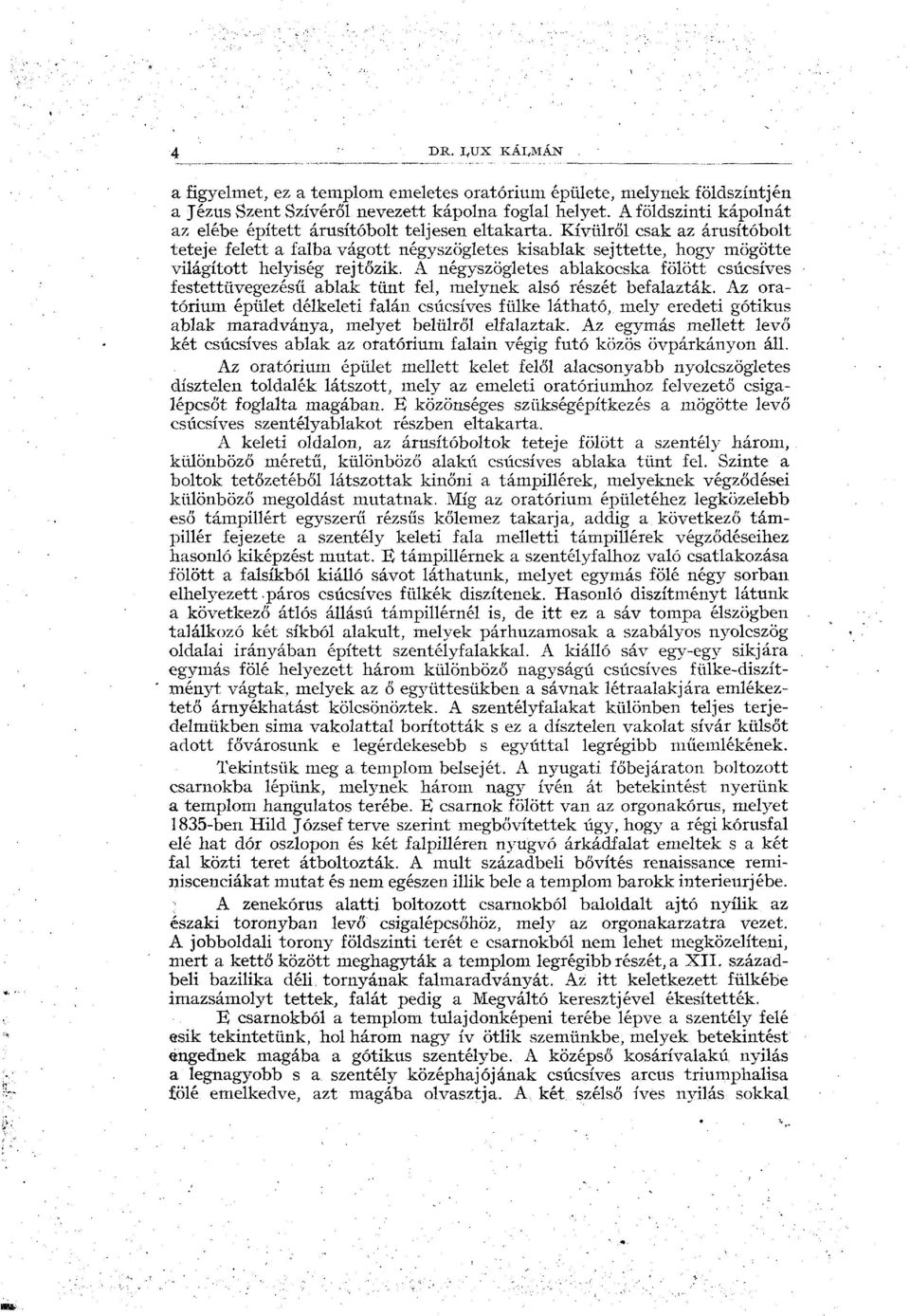 Kívülről csak az árusítóbolt teteje felett a falba vágott négyszögletes kisablak sejttette, hogy mögötte világított helyiség rejtőzik.