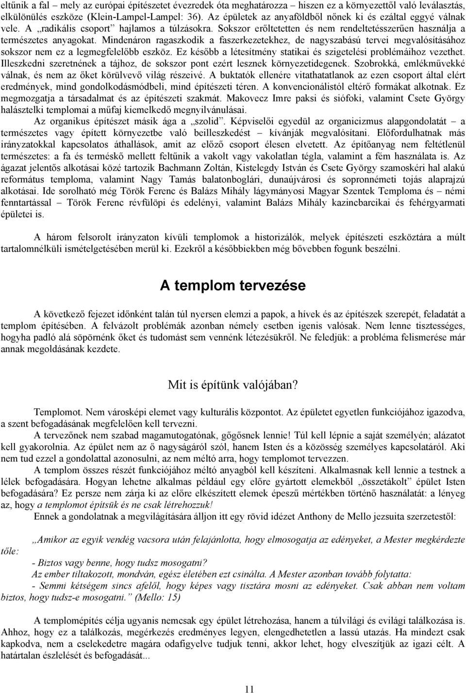 Mindenáron ragaszkodik a faszerkezetekhez, de nagyszabású tervei megvalósításához sokszor nem ez a legmegfelelőbb eszköz. Ez később a létesítmény statikai és szigetelési problémáihoz vezethet.