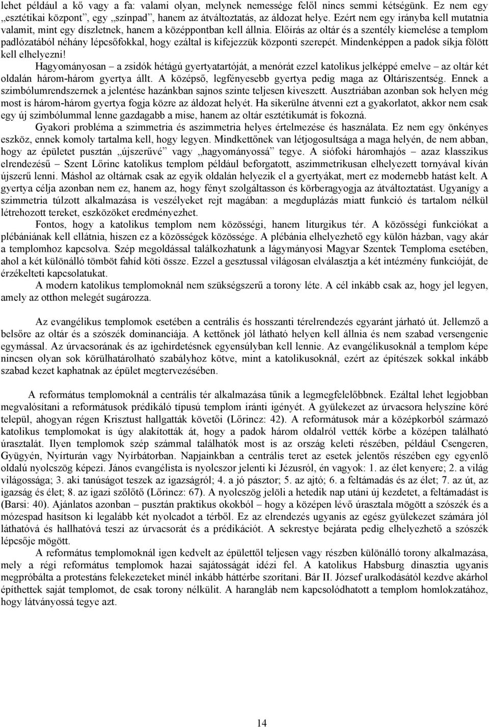 Előírás az oltár és a szentély kiemelése a templom padlózatából néhány lépcsőfokkal, hogy ezáltal is kifejezzük központi szerepét. Mindenképpen a padok síkja fölött kell elhelyezni!