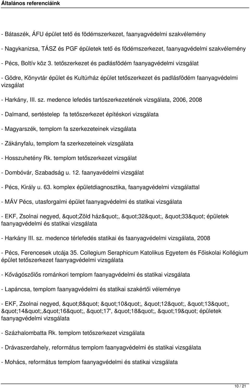 medence lefedés tartószerkezetének vizsgálata, 2006, 2008 - Dalmand, sertéstelep fa tetőszerkezet építéskori vizsgálata - Magyarszék, templom fa szerkezeteinek vizsgálata - Zákányfalu, templom fa