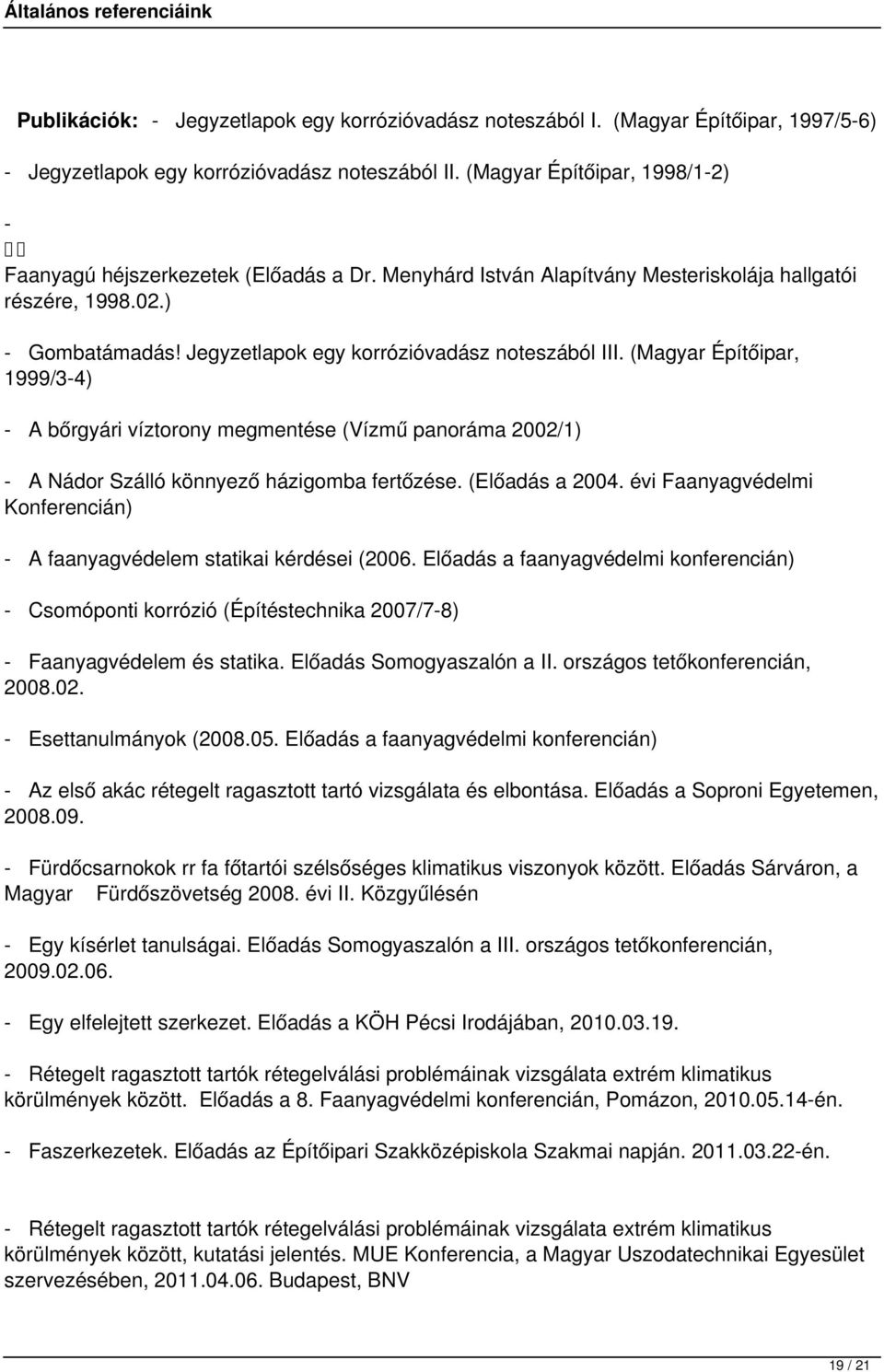 Jegyzetlapok egy korrózióvadász noteszából III. (Magyar Építőipar, 1999/3-4) - A bőrgyári víztorony megmentése (Vízmű panoráma 2002/1) - A Nádor Szálló könnyező házigomba fertőzése. (Előadás a 2004.