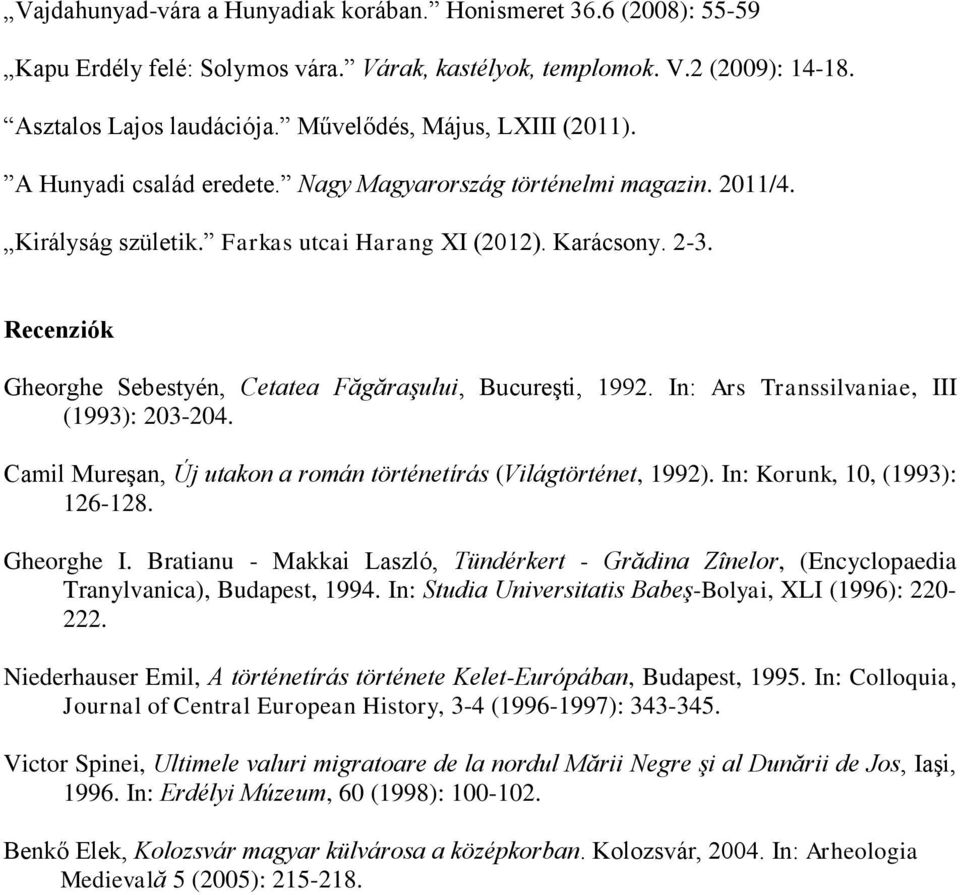 Recenziók Gheorghe Sebestyén, Cetatea Făgăraşului, Bucureşti, 1992. In: Ars Transsilvaniae, III (1993): 203-204. Camil Mureşan, Új utakon a román történetírás (Világtörténet, 1992).