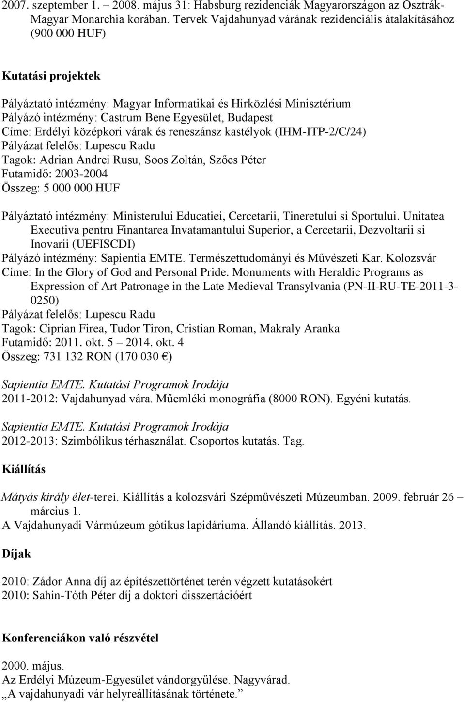 Egyesület, Budapest Címe: Erdélyi középkori várak és reneszánsz kastélyok (IHM-ITP-2/C/24) Pályázat felelős: Lupescu Radu Tagok: Adrian Andrei Rusu, Soos Zoltán, Szőcs Péter Futamidő: 2003-2004