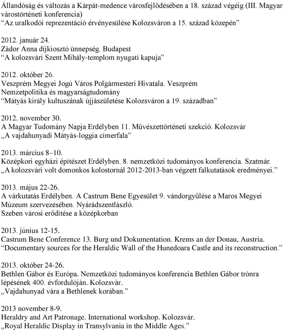 Veszprém Nemzetpolitika és magyarságtudomány Mátyás király kultuszának újjászületése Kolozsváron a 19. században 2012. november 30. A Magyar Tudomány Napja Erdélyben 11. Művészettörténeti szekció.