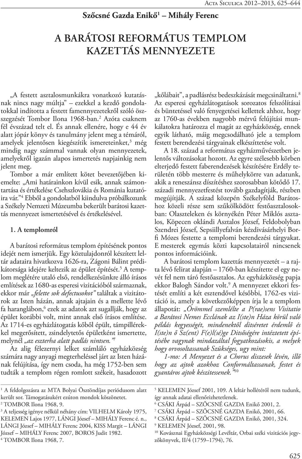 És annak ellenére, hogy e 44 év alatt jópár könyv és tanulmány jelent meg a témáról, amelyek jelentősen kiegészítik ismereteinket, 3 még mindig nagy számmal vannak olyan mennyezetek, amelyekről