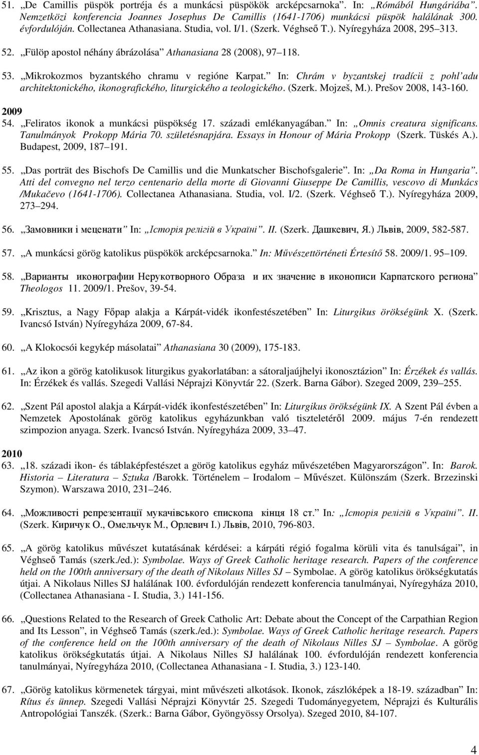 Mikrokozmos byzantského chramu v regióne Karpat. In: Chrám v byzantskej tradícii z pohl adu architektonického, ikonografického, liturgického a teologického. (Szerk. Mojzeš, M.). Prešov 2008, 143-160.