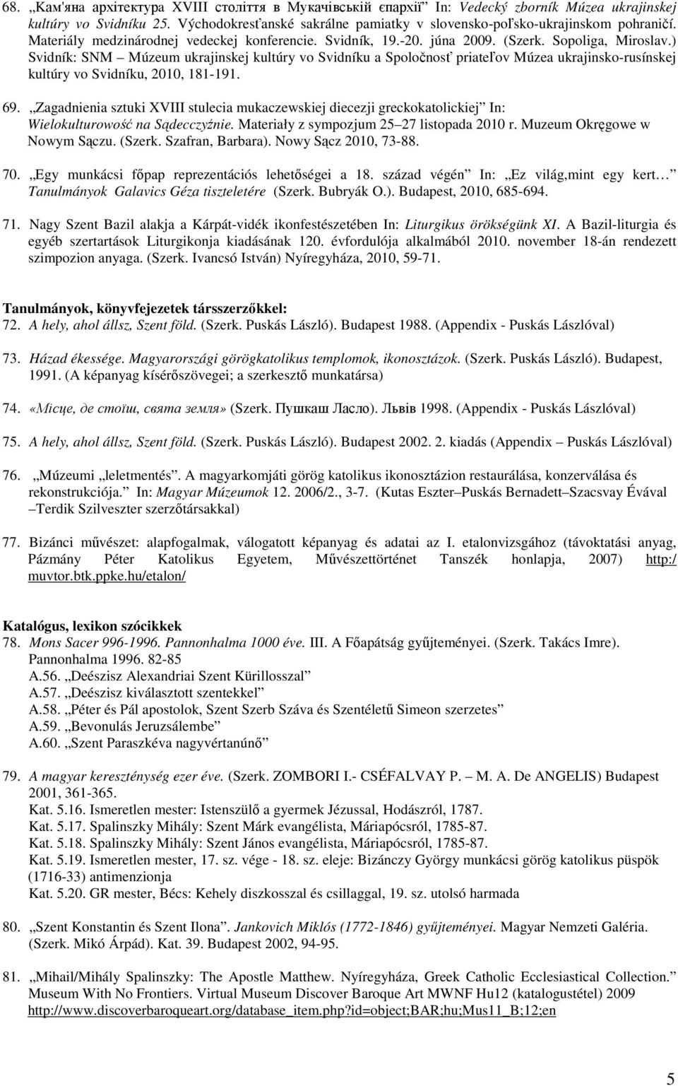 ) Svidník: SNM Múzeum ukrajinskej kultúry vo Svidníku a Spoločnosť priateľov Múzea ukrajinsko-rusínskej kultúry vo Svidníku, 2010, 181-191. 69.