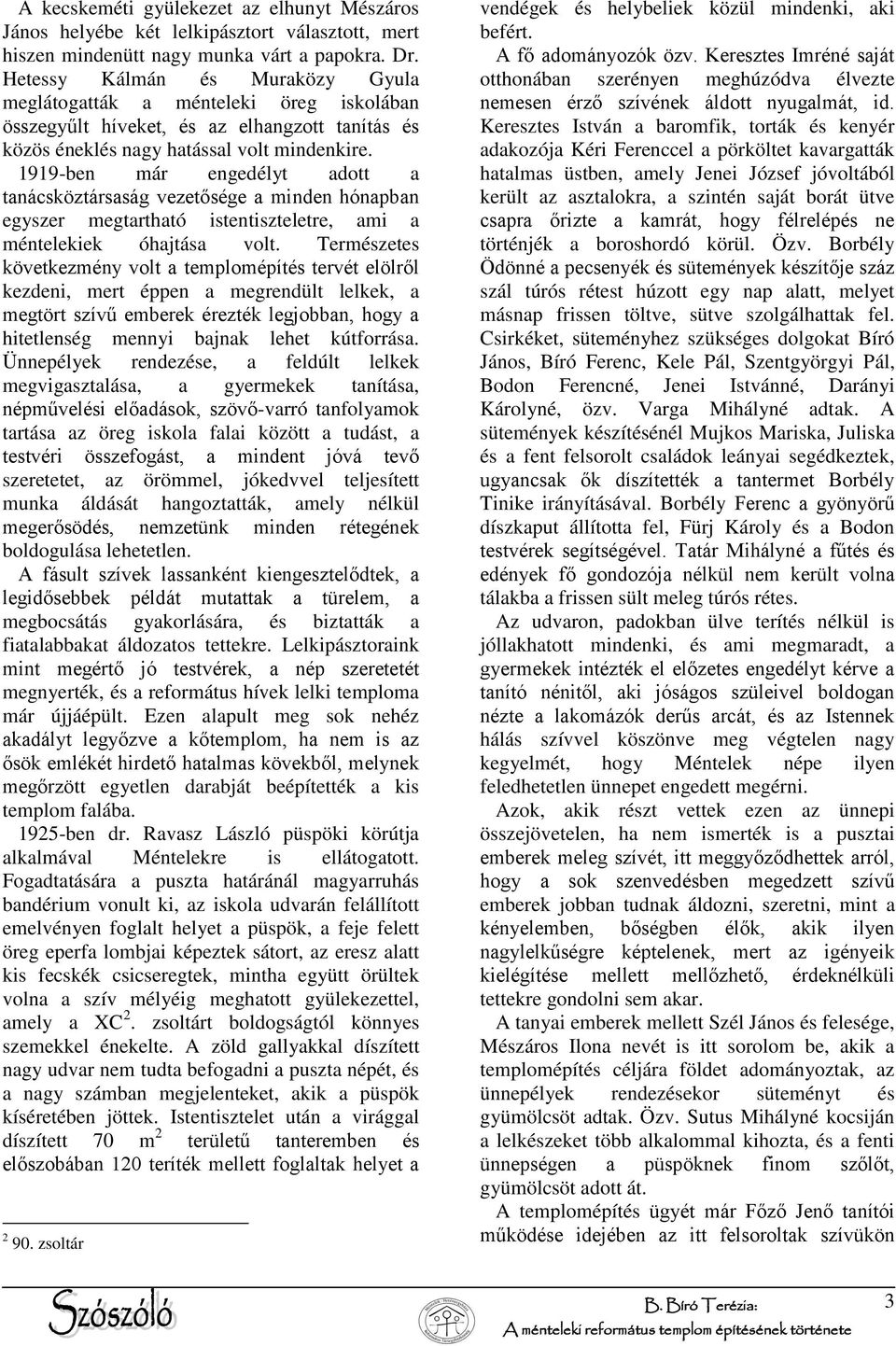 1919-ben már engedélyt adott a tanácsköztársaság vezetősége a minden hónapban egyszer megtartható istentiszteletre, ami a méntelekiek óhajtása volt.