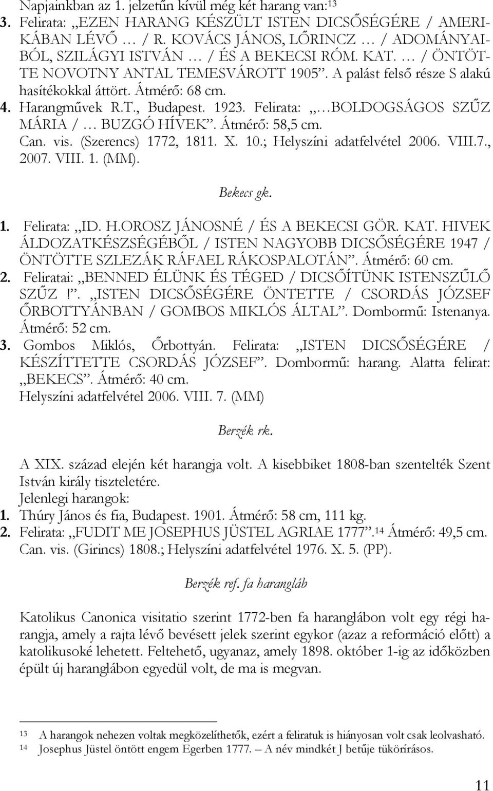 Harangművek R.T., Budapest. 1923. Felirata: BOLDOGSÁGOS SZŰZ MÁRIA / BUZGÓ HÍVEK. Átmérő: 58,5 cm. Can. vis. (Szerencs) 1772, 1811. X. 10.; Helyszíni adatfelvétel 2006. VIII.7., 2007. VIII. 1. (MM).