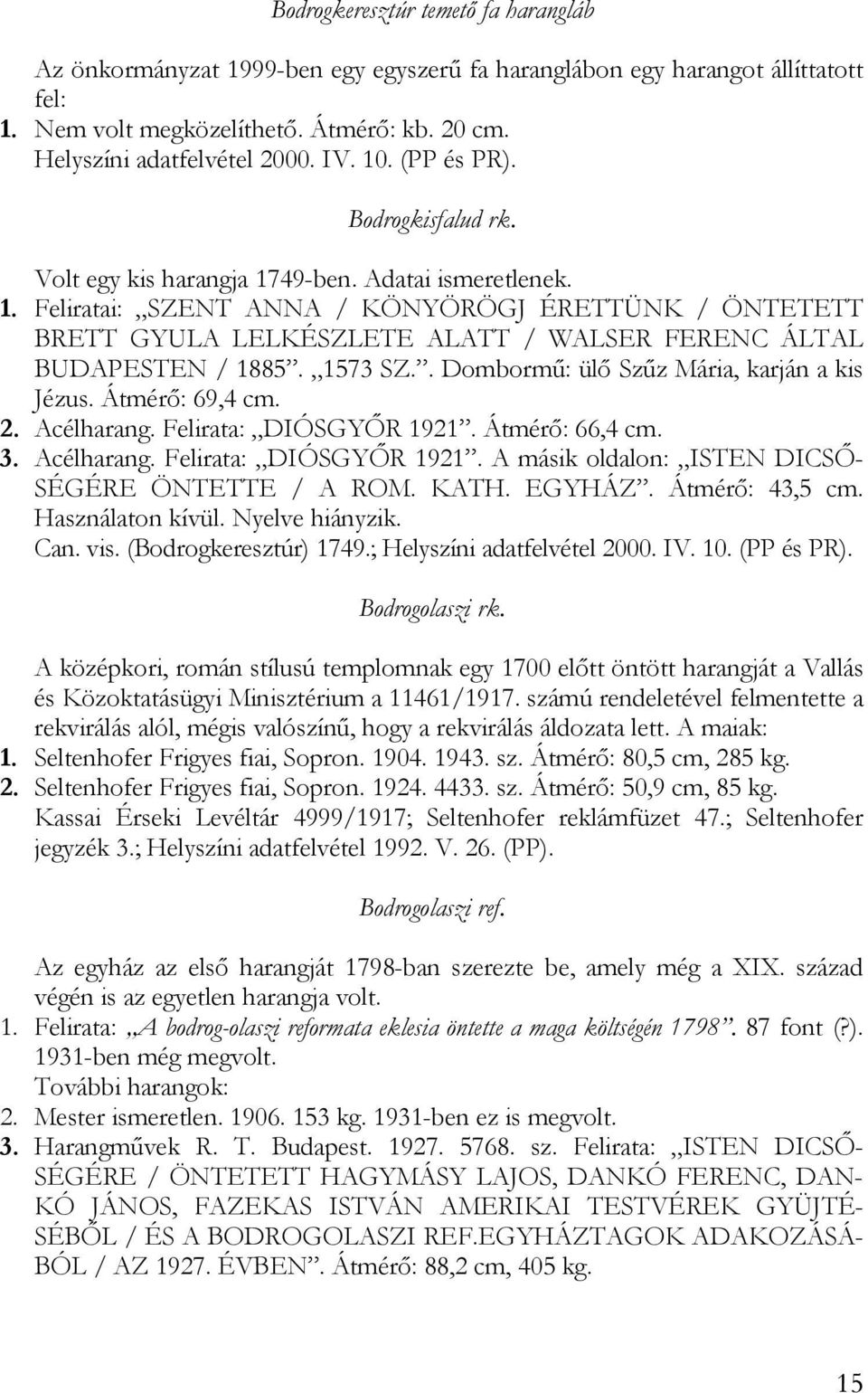 1573 SZ.. Dombormű: ülő Szűz Mária, karján a kis Jézus. Átmérő: 69,4 cm. 2. Acélharang. Felirata: DIÓSGYŐR 1921. Átmérő: 66,4 cm. 3. Acélharang. Felirata: DIÓSGYŐR 1921. A másik oldalon: ISTEN DICSŐ- SÉGÉRE ÖNTETTE / A ROM.