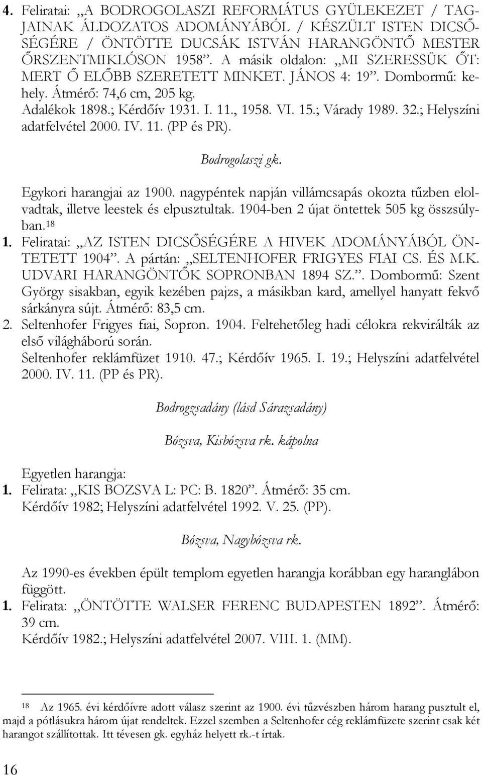 ; Helyszíni adatfelvétel 2000. IV. 11. (PP és PR). Bodrogolaszi gk. Egykori harangjai az 1900. nagypéntek napján villámcsapás okozta tűzben elolvadtak, illetve leestek és elpusztultak.