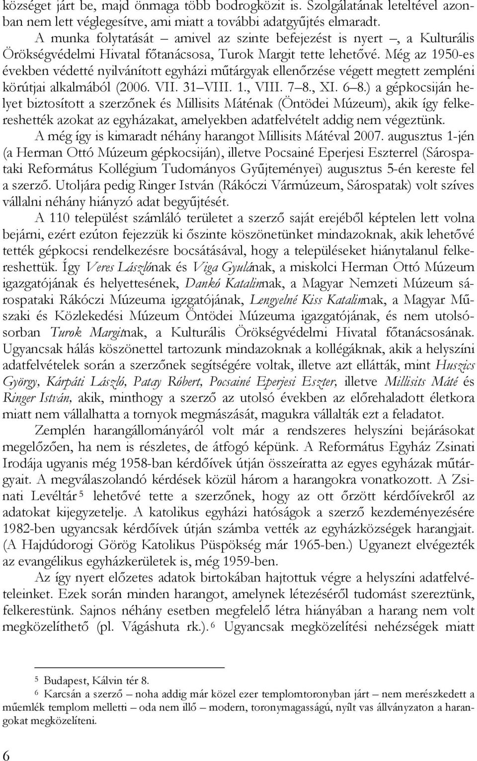 Még az 1950-es években védetté nyilvánított egyházi műtárgyak ellenőrzése végett megtett zempléni körútjai alkalmából (2006. VII. 31 VIII. 1., VIII. 7 8., XI. 6 8.