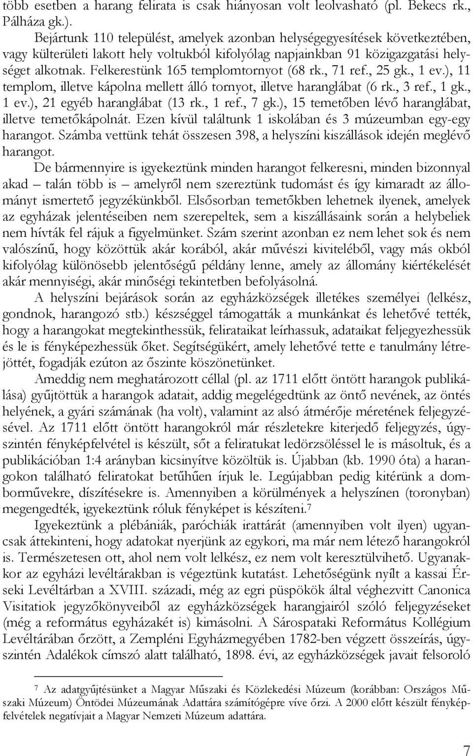 Felkerestünk 165 templomtornyot (68 rk., 71 ref., 25 gk., 1 ev.), 11 templom, illetve kápolna mellett álló tornyot, illetve haranglábat (6 rk., 3 ref., 1 gk., 1 ev.), 21 egyéb haranglábat (13 rk.