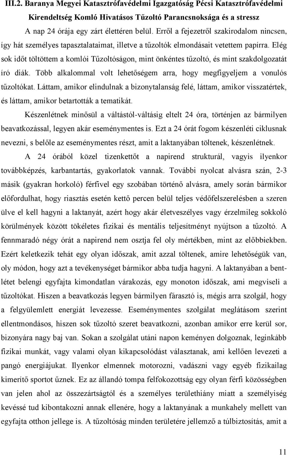 Elég sok időt töltöttem a komlói Tűzoltóságon, mint önkéntes tűzoltó, és mint szakdolgozatát író diák. Több alkalommal volt lehetőségem arra, hogy megfigyeljem a vonulós tűzoltókat.