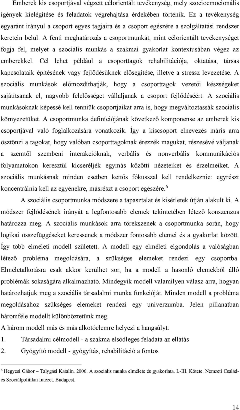 A fenti meghatározás a csoportmunkát, mint célorientált tevékenységet fogja fel, melyet a szociális munkás a szakmai gyakorlat kontextusában végez az emberekkel.