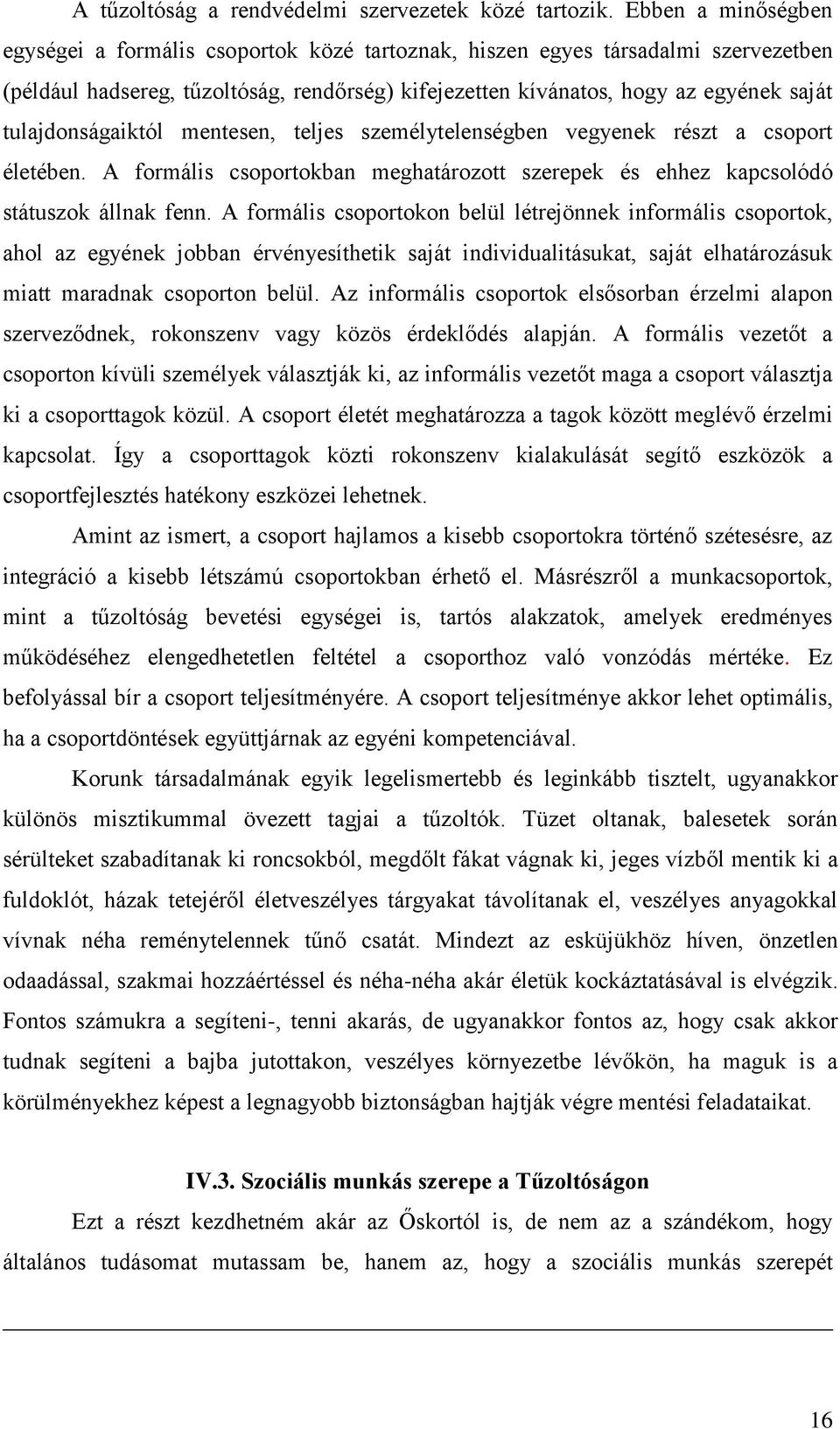 tulajdonságaiktól mentesen, teljes személytelenségben vegyenek részt a csoport életében. A formális csoportokban meghatározott szerepek és ehhez kapcsolódó státuszok állnak fenn.