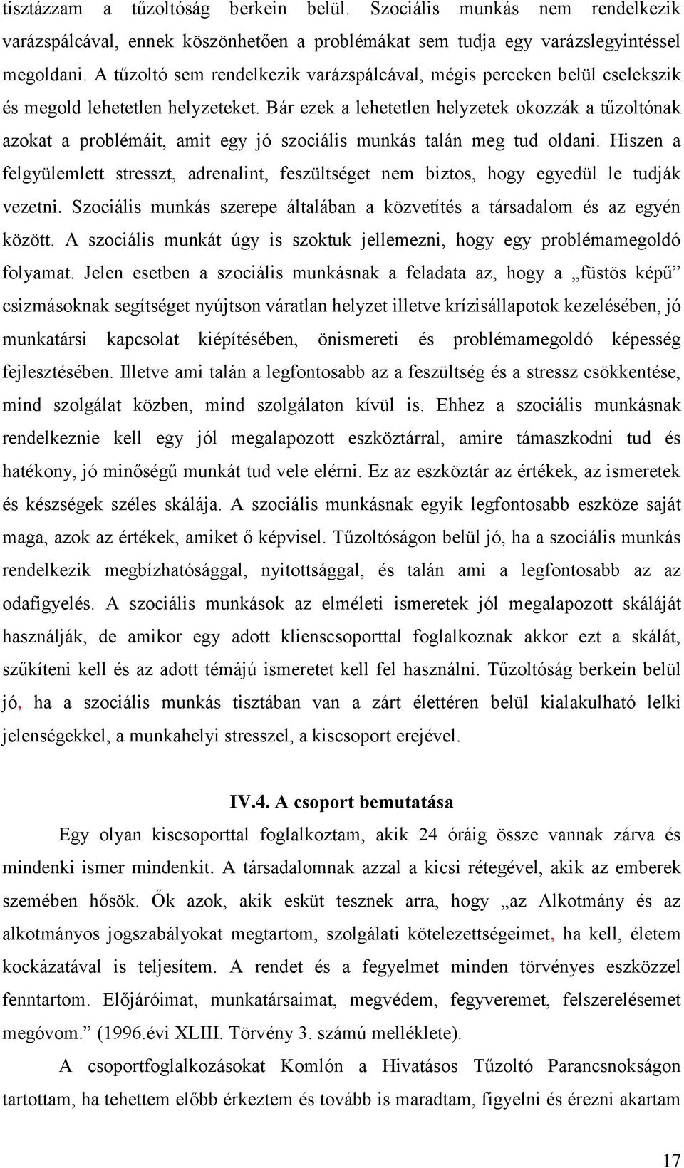 Bár ezek a lehetetlen helyzetek okozzák a tűzoltónak azokat a problémáit, amit egy jó szociális munkás talán meg tud oldani.