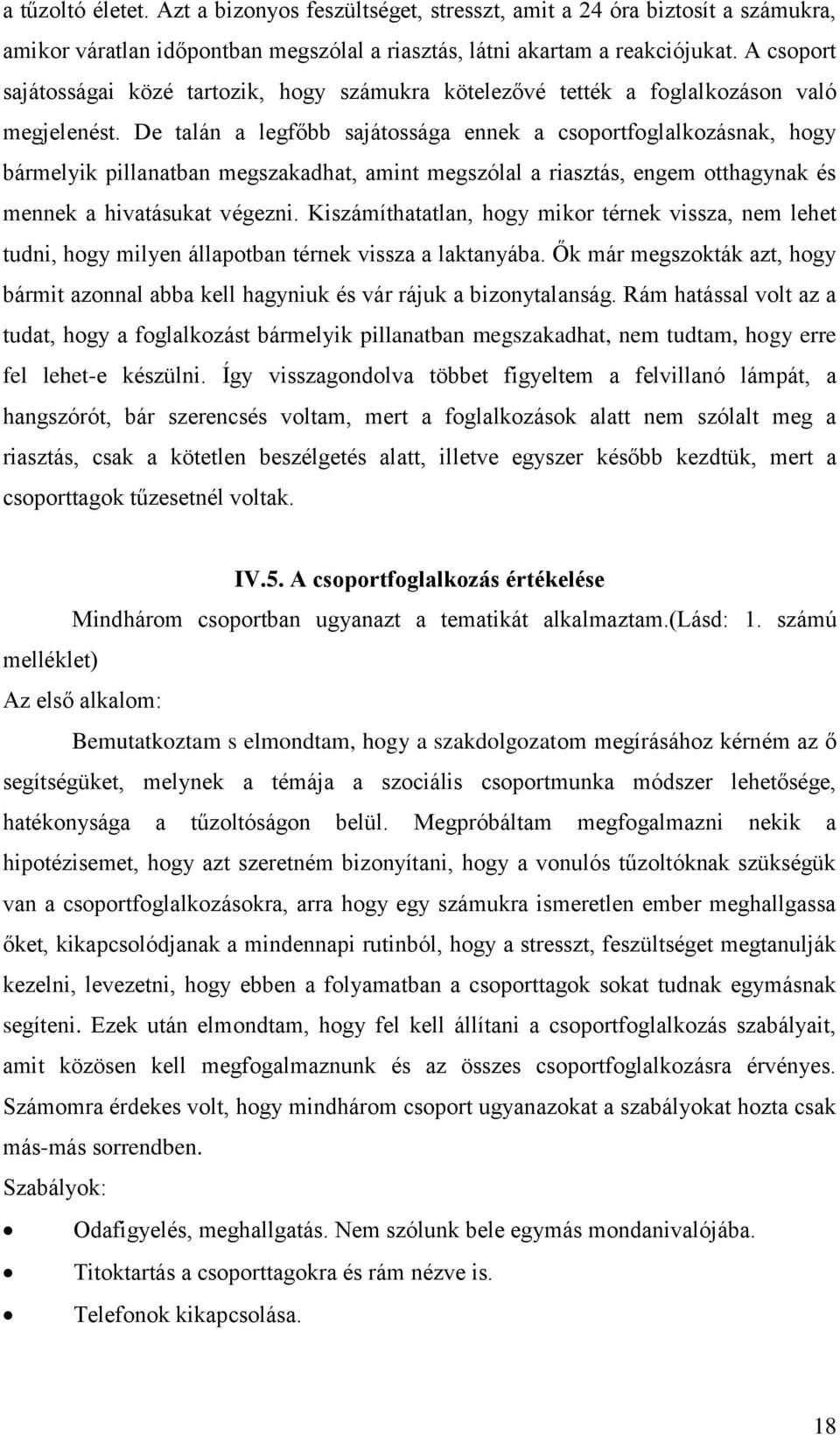 De talán a legfőbb sajátossága ennek a csoportfoglalkozásnak, hogy bármelyik pillanatban megszakadhat, amint megszólal a riasztás, engem otthagynak és mennek a hivatásukat végezni.