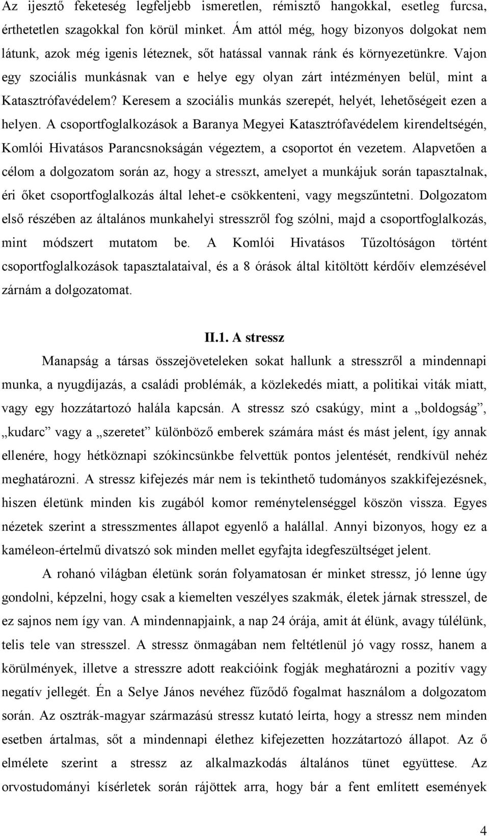 Vajon egy szociális munkásnak van e helye egy olyan zárt intézményen belül, mint a Katasztrófavédelem? Keresem a szociális munkás szerepét, helyét, lehetőségeit ezen a helyen.