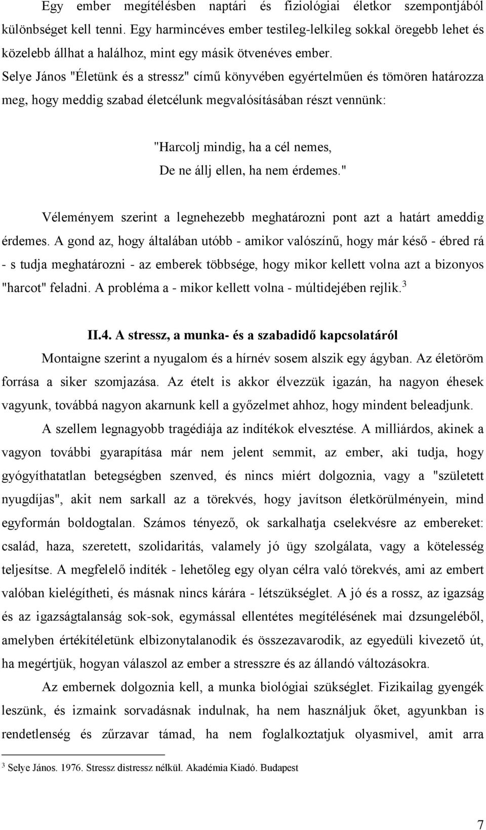 Selye János "Életünk és a stressz" című könyvében egyértelműen és tömören határozza meg, hogy meddig szabad életcélunk megvalósításában részt vennünk: "Harcolj mindig, ha a cél nemes, De ne állj