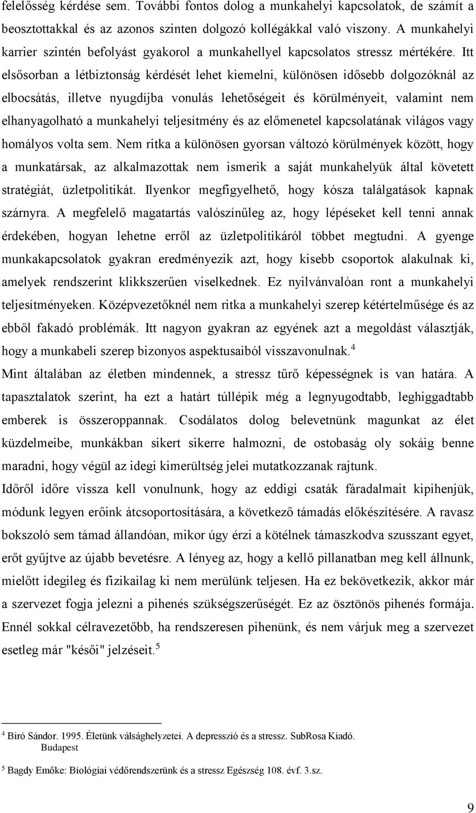 Itt elsősorban a létbiztonság kérdését lehet kiemelni, különösen idősebb dolgozóknál az elbocsátás, illetve nyugdíjba vonulás lehetőségeit és körülményeit, valamint nem elhanyagolható a munkahelyi